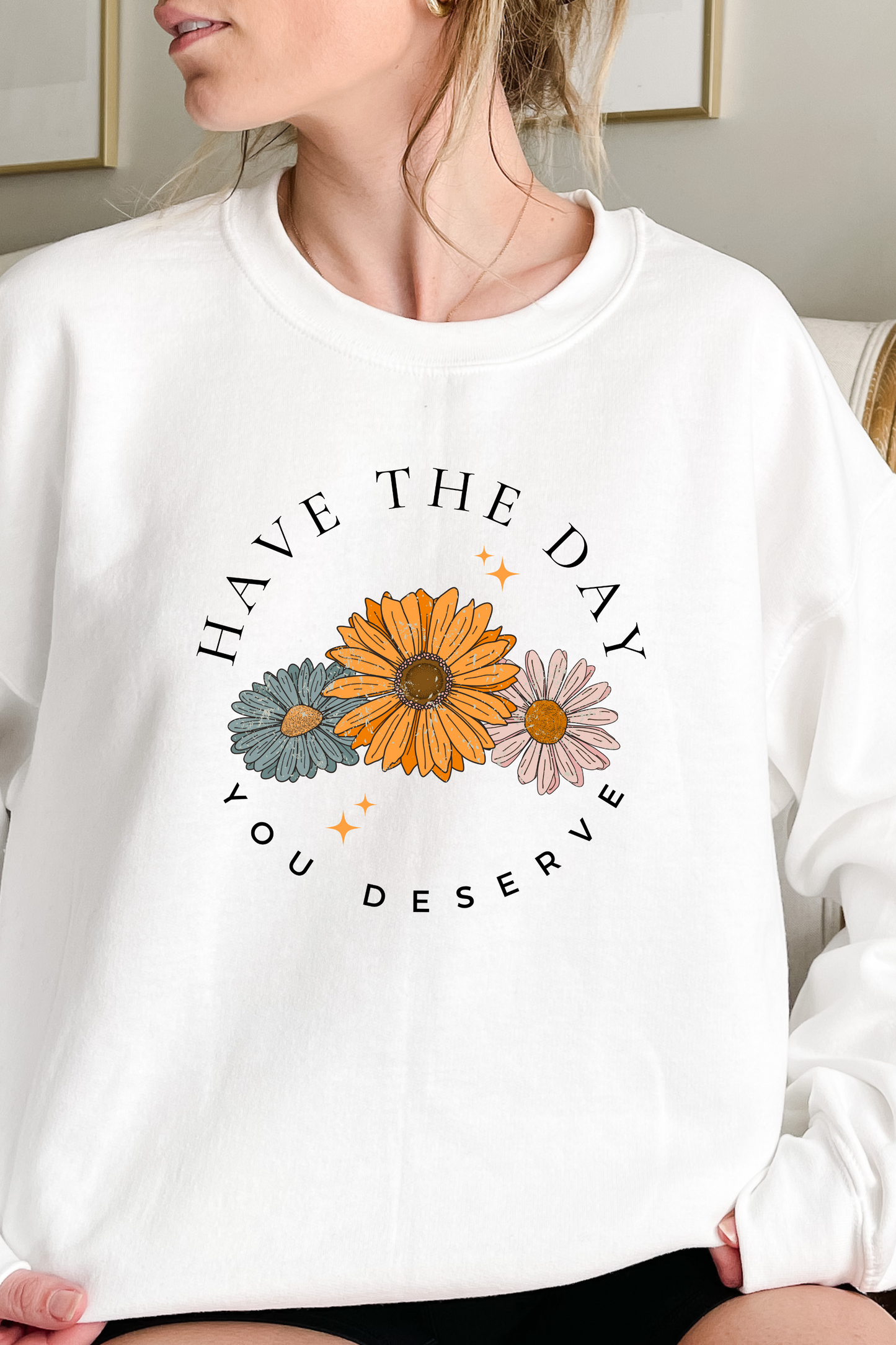 HAVE THE DAY YOU DESERVE SWEATSHIRT - Shop All Around Divas